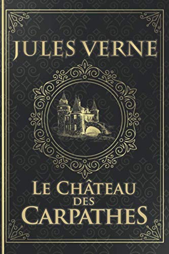 Le Château des Carpathes - Jules Verne: Édition illustrée | Collection Luxe | Roman Gothique - Transylvanie | 170 pages Format 15,24 cm x 22,86 cm von Independently published
